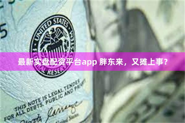 最新实盘配资平台app 胖东来，又摊上事？